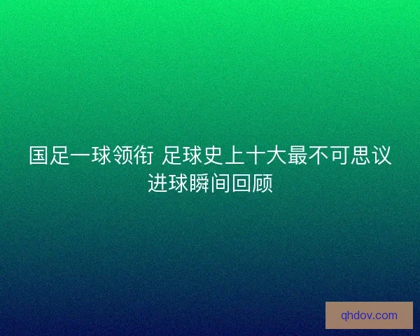 国足一球领衔 足球史上十大最不可思议进球瞬间回顾