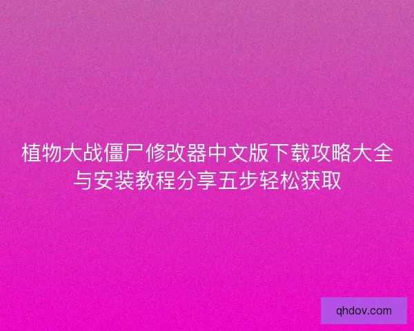 植物大战僵尸修改器中文版下载攻略大全与安装教程分享五步轻松获取